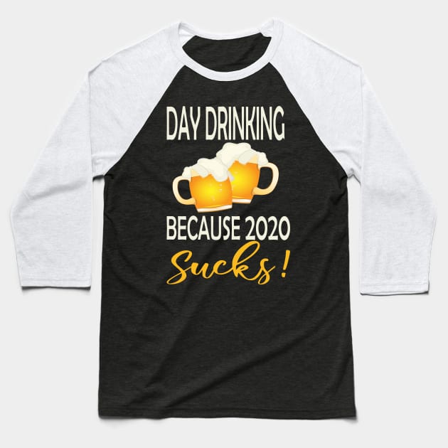 Day drinking because 2020 sucks ..funny quote  for day drinking lovers Baseball T-Shirt by DODG99